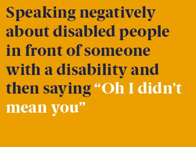 Example of a microaggression: Speaking negatively about disabled people in front of someone with a disability and then saying Oh I didn’t mean you